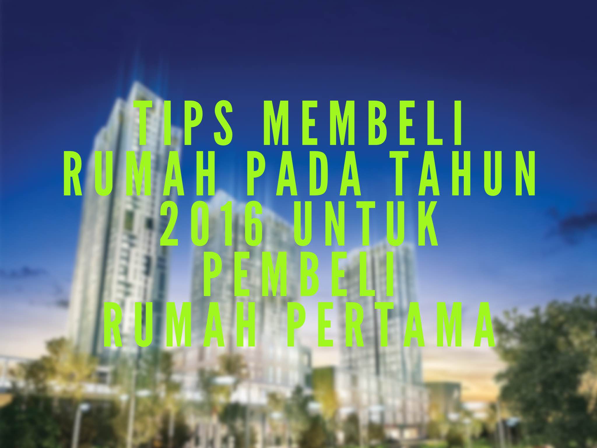 Tips Membeli Rumah Pada Tahun 2016 Untuk Pembeli Rumah Pertama